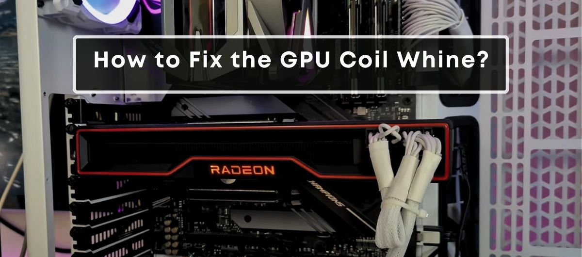 How to Fix the GPU Coil Whine