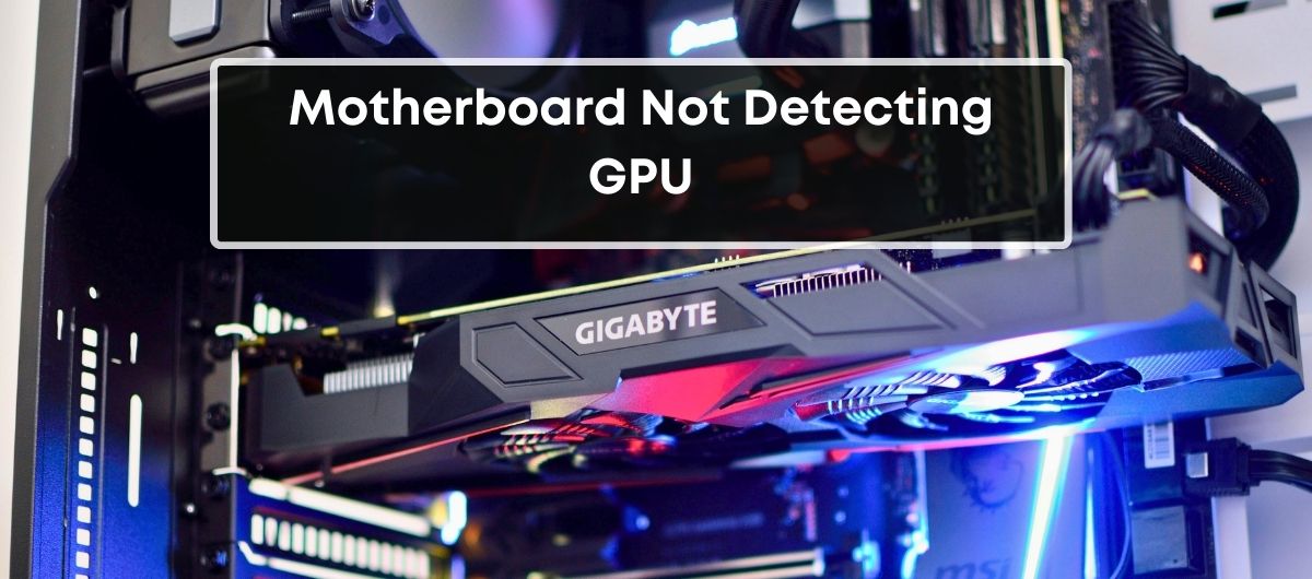 Motherboard Not Detecting GPU
